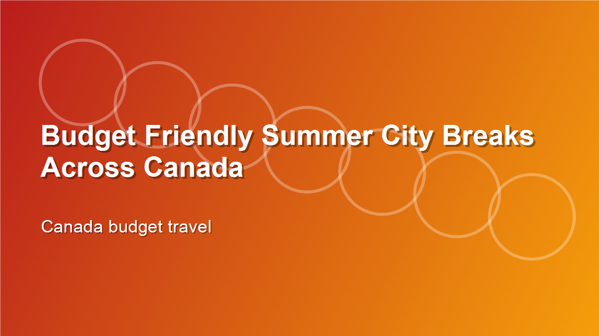 Budget Friendly Summer City Breaks Across Canada